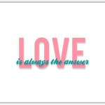 love is always the answer